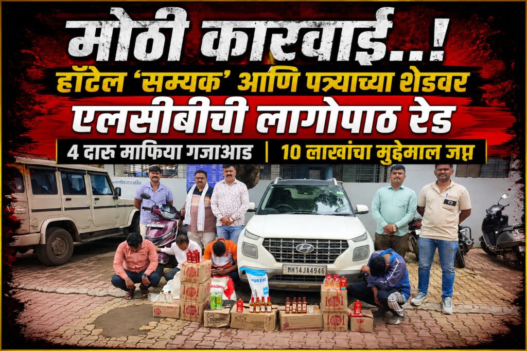 मोठी कारवाई..! हॉटेल ‘सम्यक’ आणि पत्र्याच्या शेडवर एलसीबीची लागोपाठ रेड 4 दारू माफिया गजाआड 10 लाखांचा मुद्देमाल जप्त..