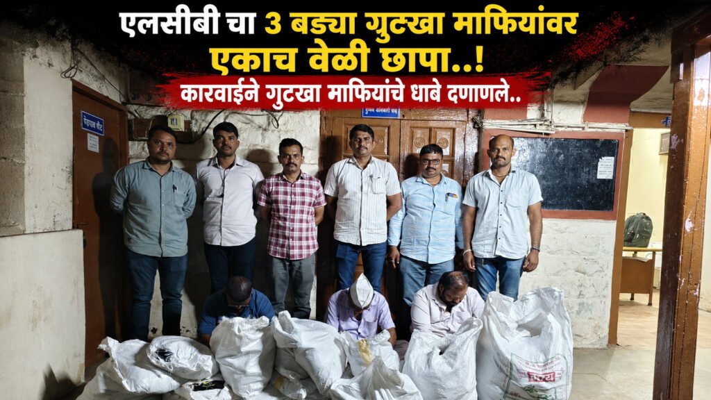 ३ बड्या गुटखा माफियांवर एलसीबी चा एकाच वेळी छापा..! कारवाईने गुटखा माफीयांचे धाबे दणाणले..