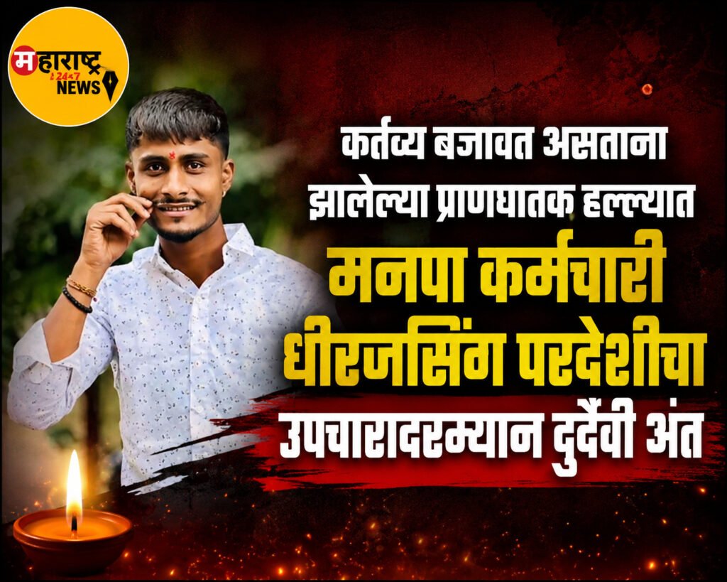 कर्तव्य बजावत असताना झालेल्या प्राणघातक हल्ल्यात मनपा कर्मचारी धीरजसिंग परदेशींचा उपचारादरम्यान दुर्दैवी अंत